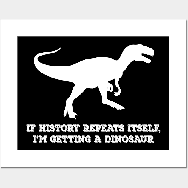 If History Repeats Itself Im Getting A Dinosaur Wall Art by redsoldesign